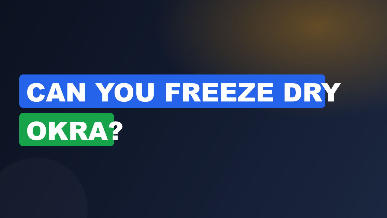 Can You Freeze Dry Okra?